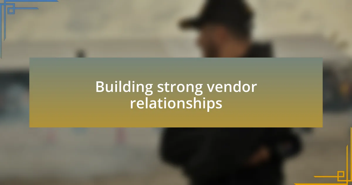 Building strong vendor relationships