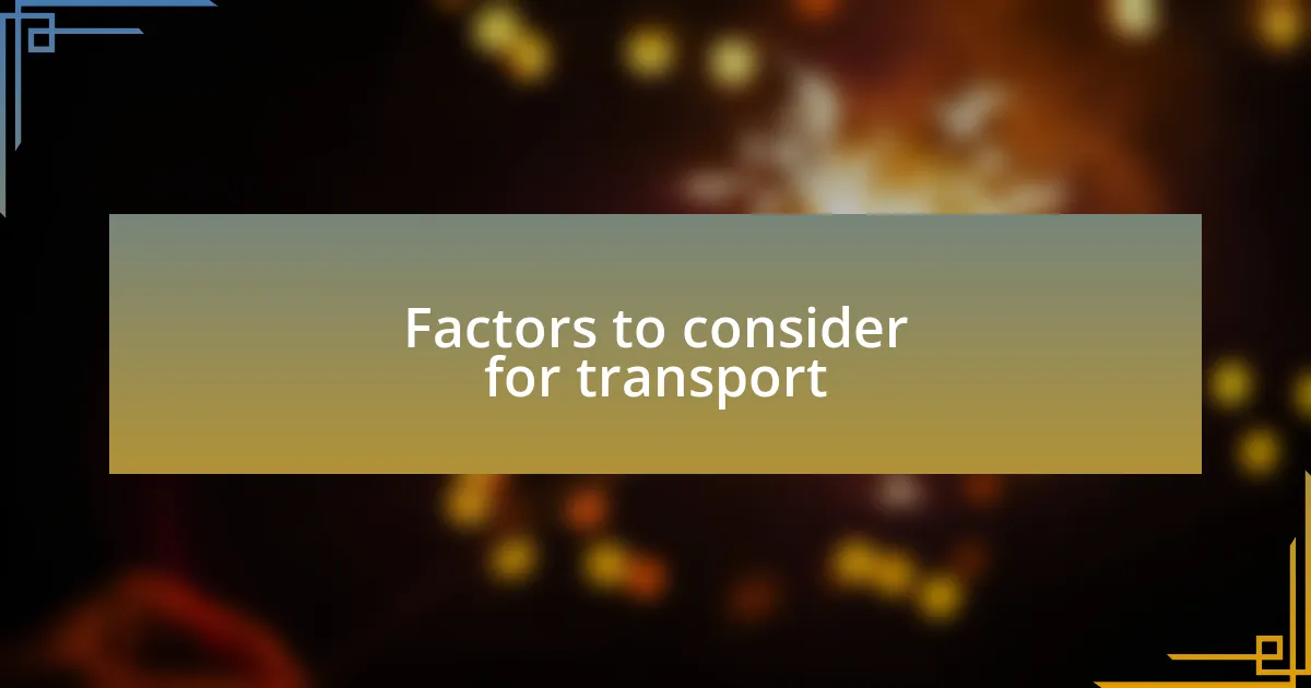 Factors to consider for transport