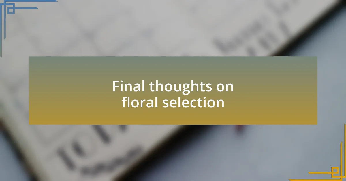Final thoughts on floral selection