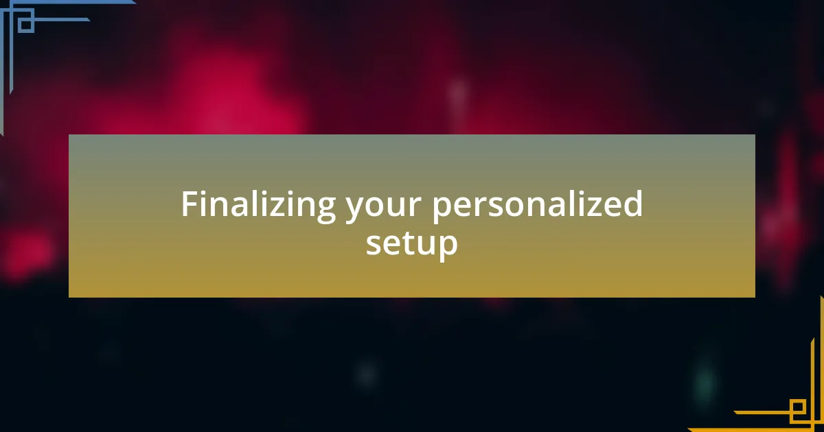 Finalizing your personalized setup
