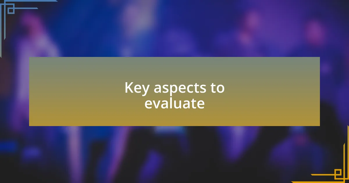 Key aspects to evaluate