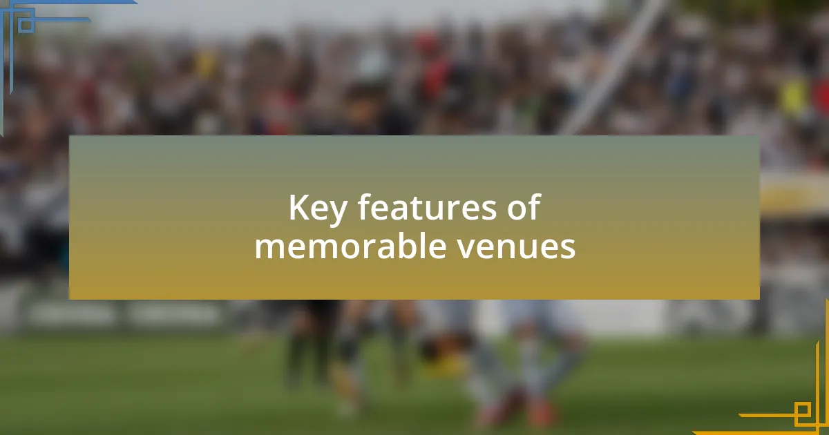 Key features of memorable venues