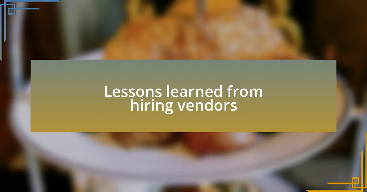 Lessons learned from hiring vendors