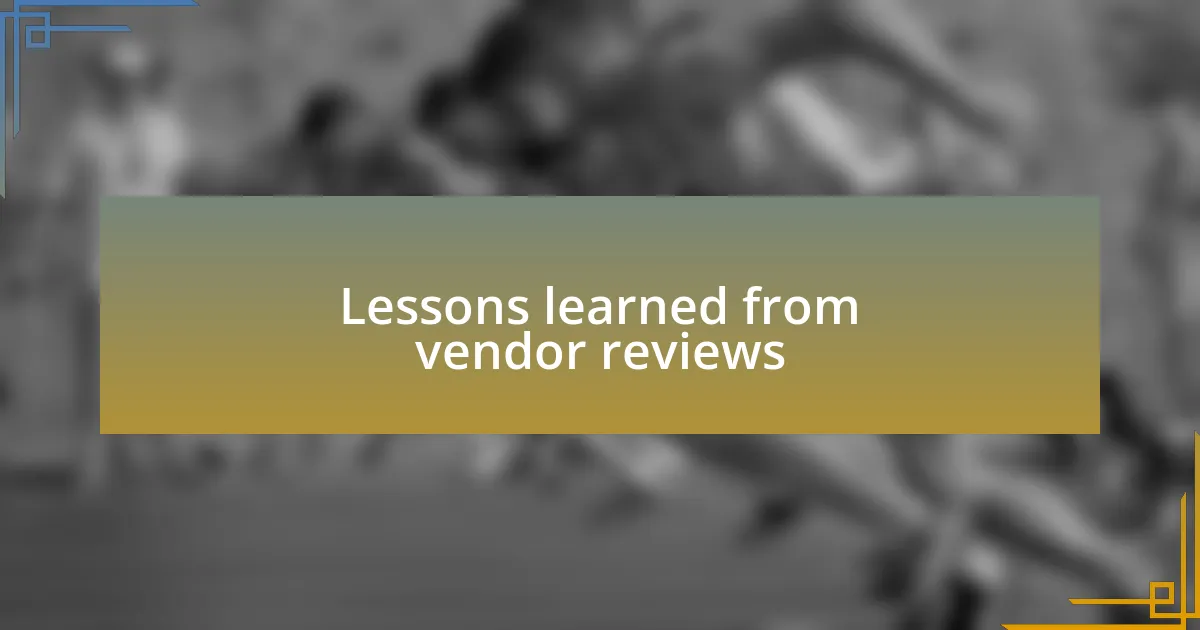 Lessons learned from vendor reviews