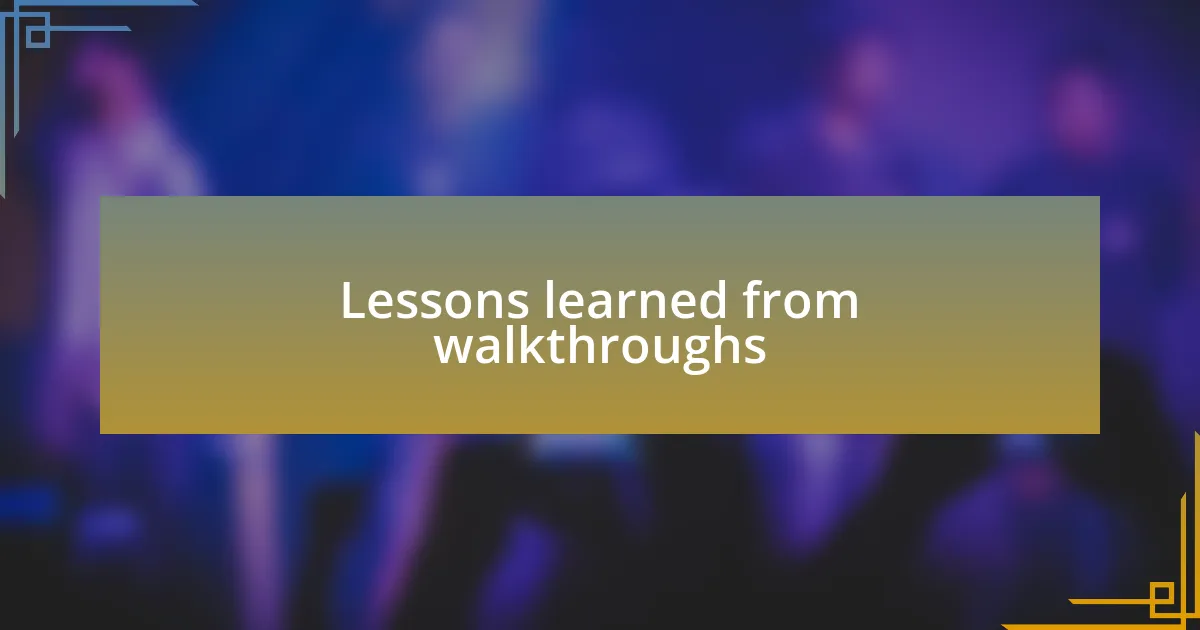Lessons learned from walkthroughs