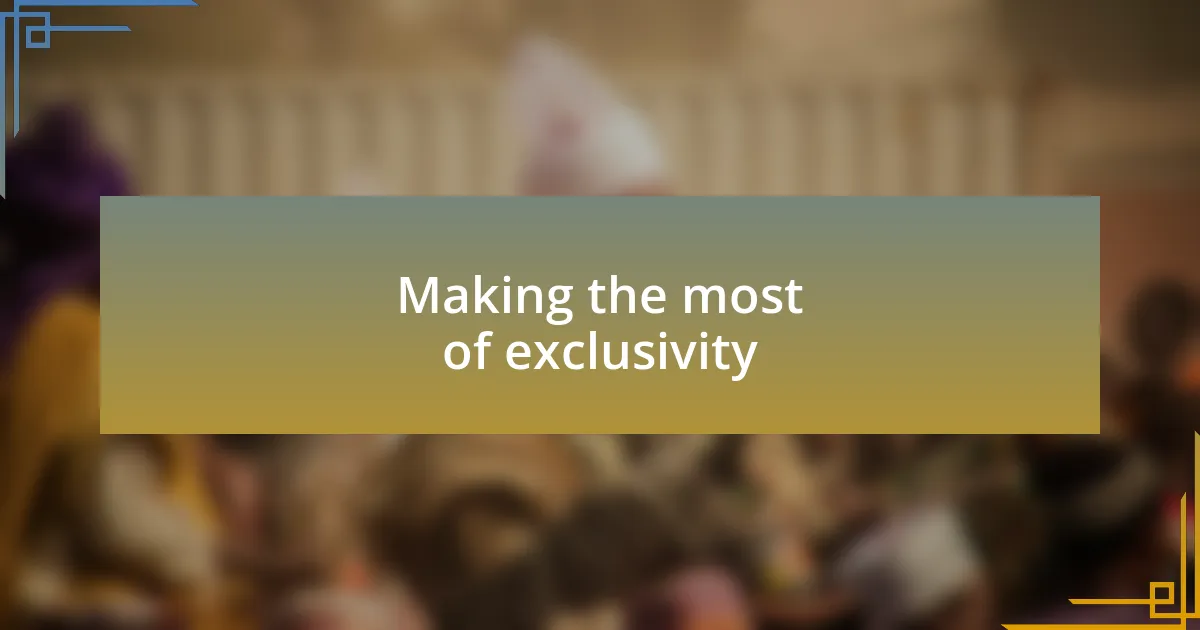 Making the most of exclusivity