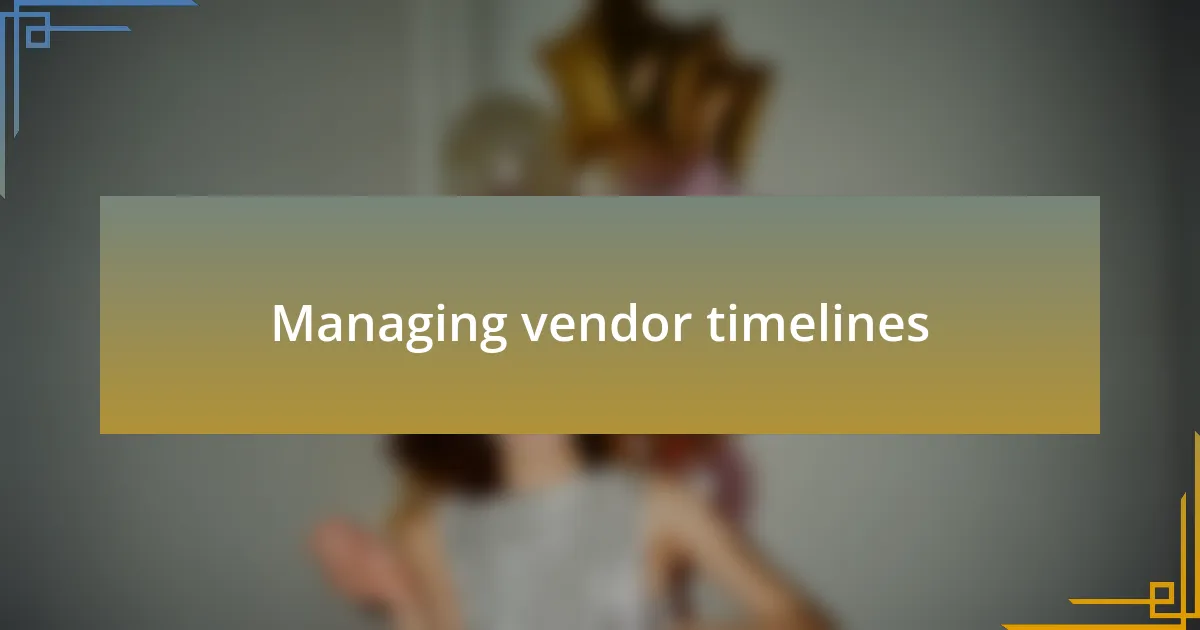 Managing vendor timelines