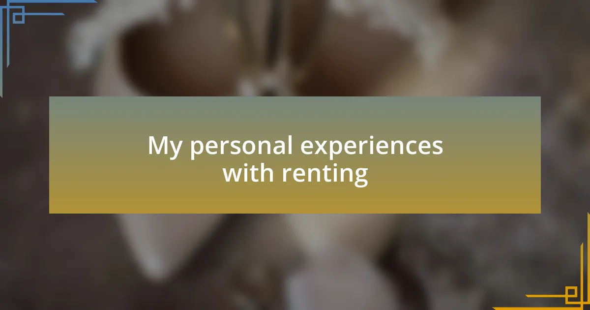 My personal experiences with renting