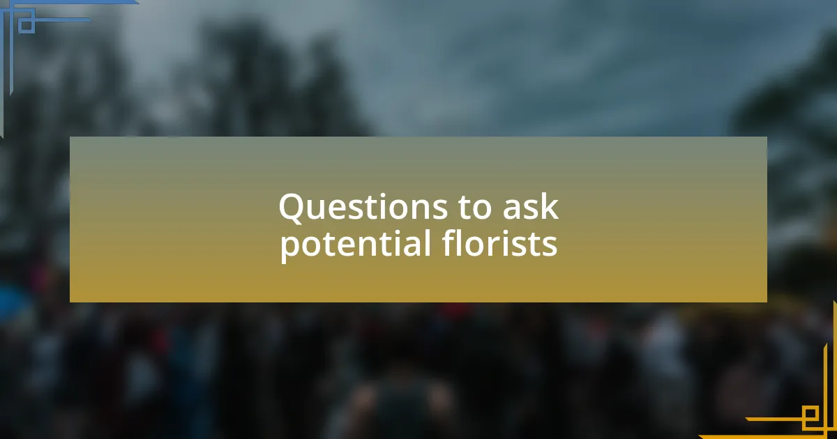 Questions to ask potential florists