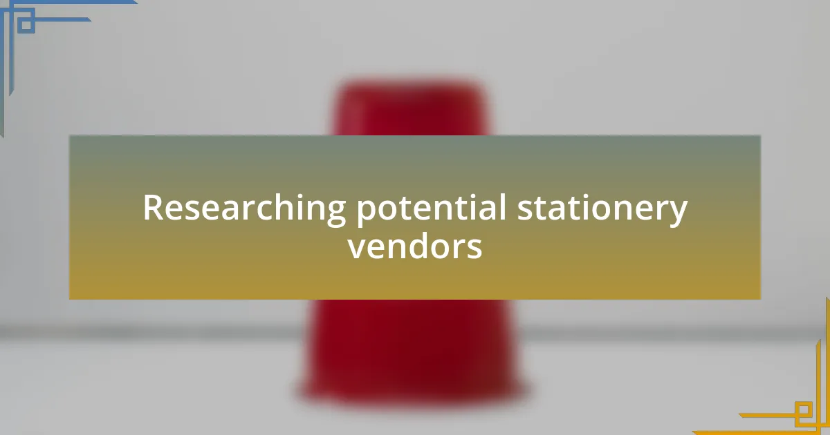 Researching potential stationery vendors
