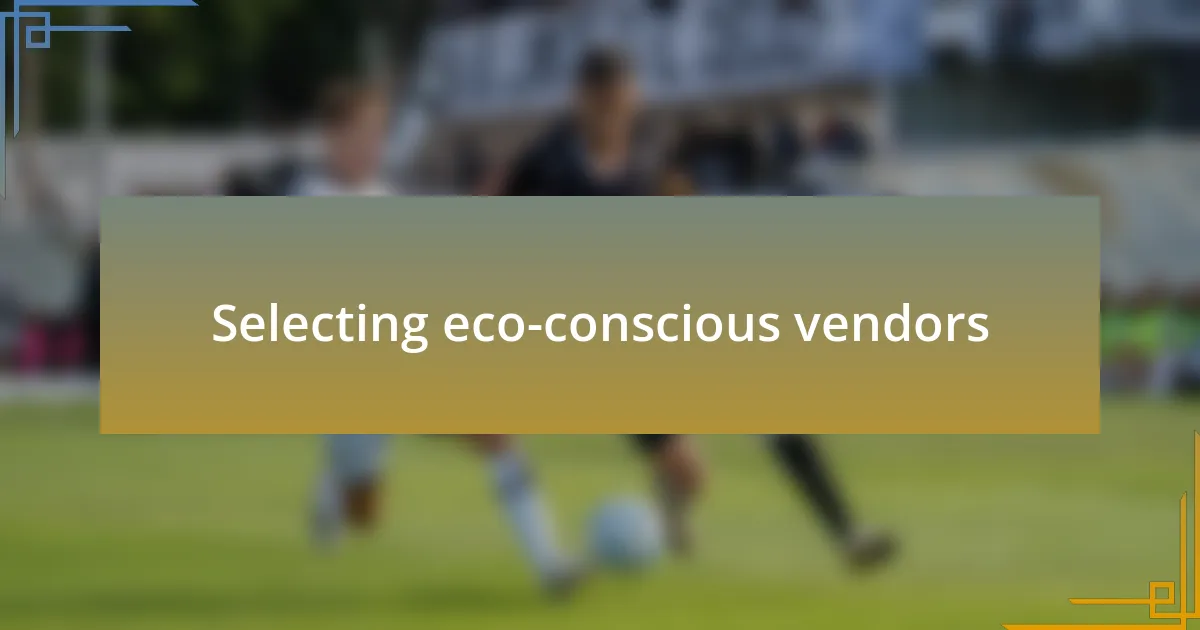 Selecting eco-conscious vendors
