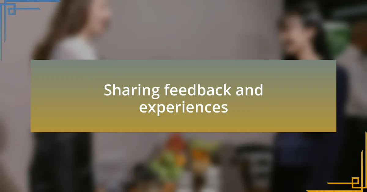 Sharing feedback and experiences