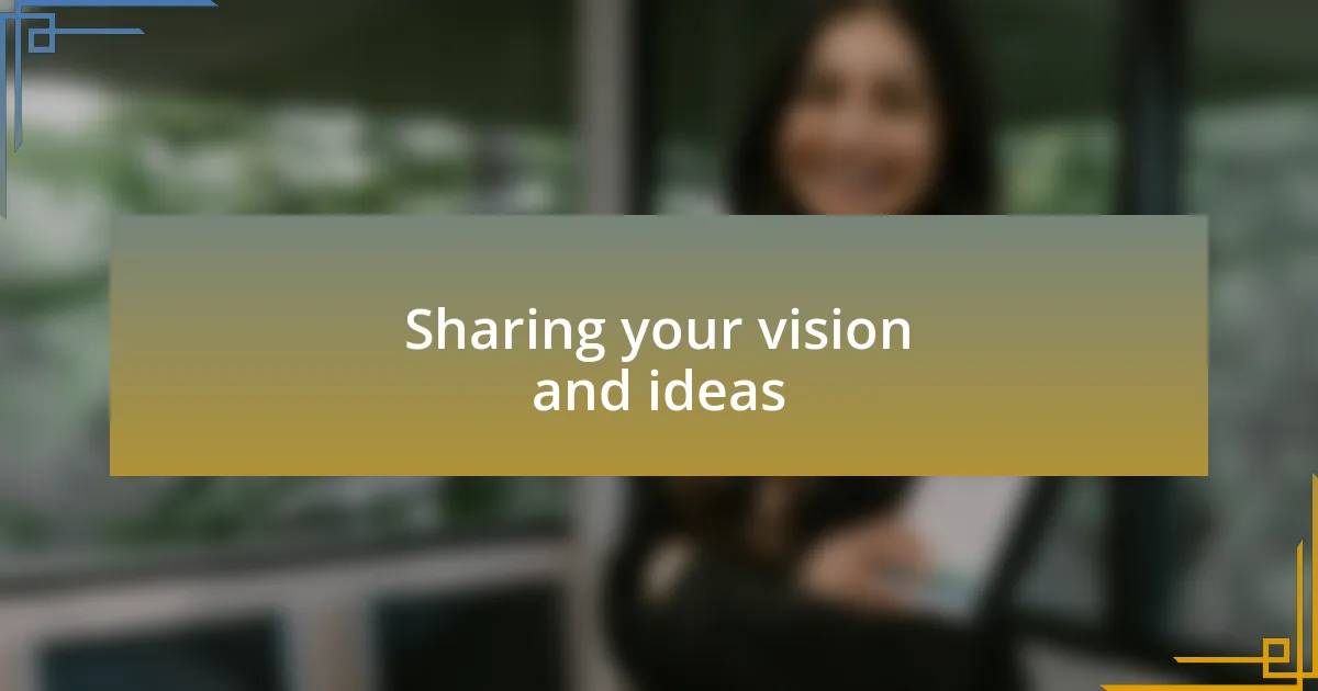 Sharing your vision and ideas