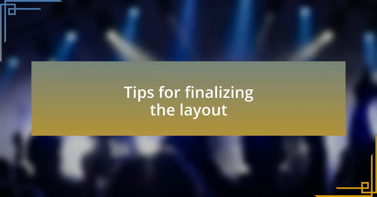 Tips for finalizing the layout