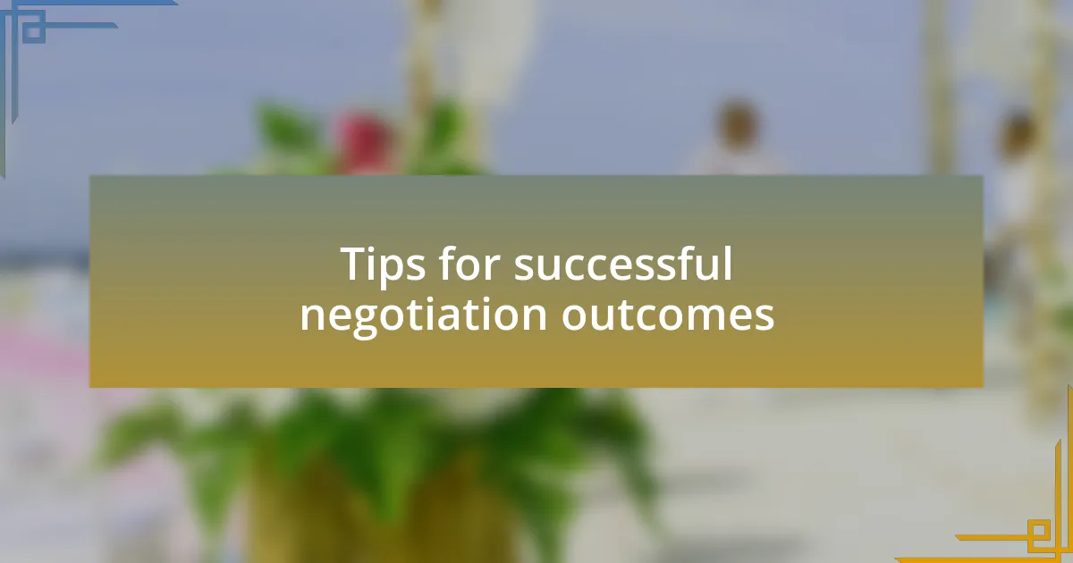 Tips for successful negotiation outcomes