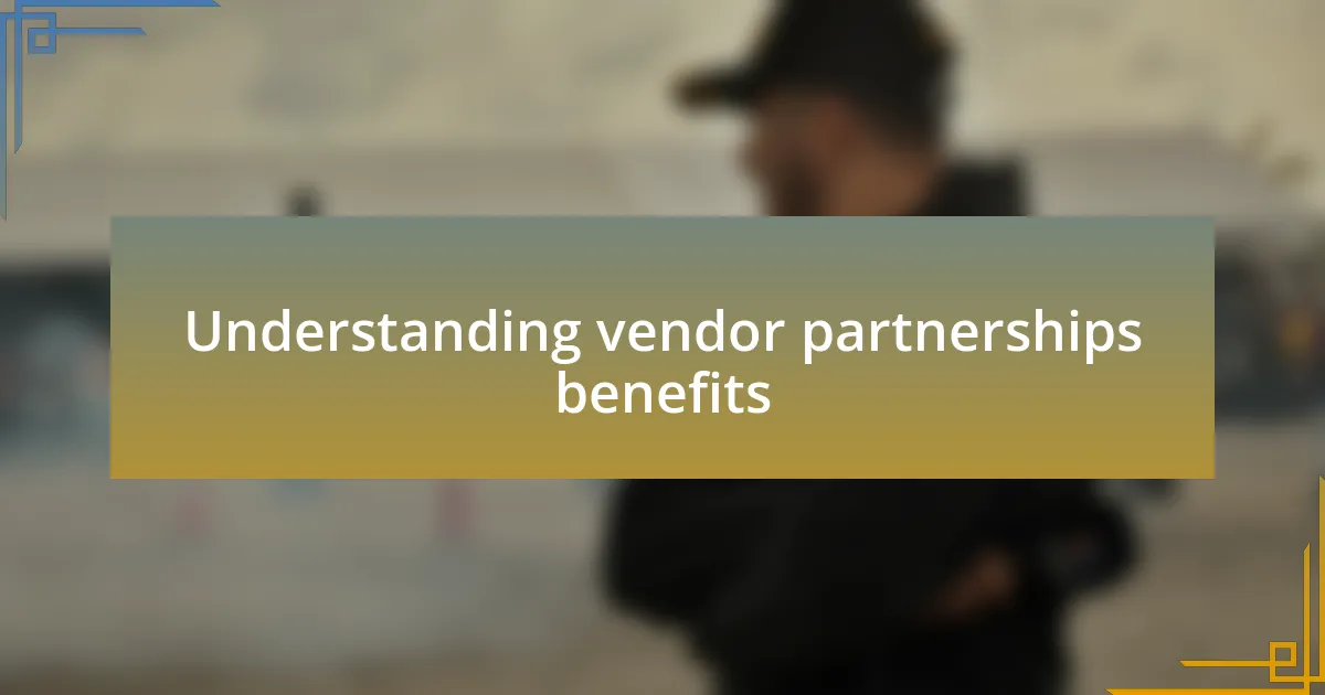 Understanding vendor partnerships benefits