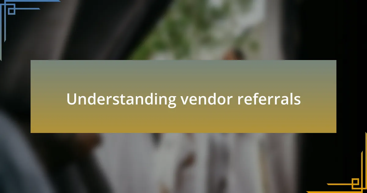 Understanding vendor referrals