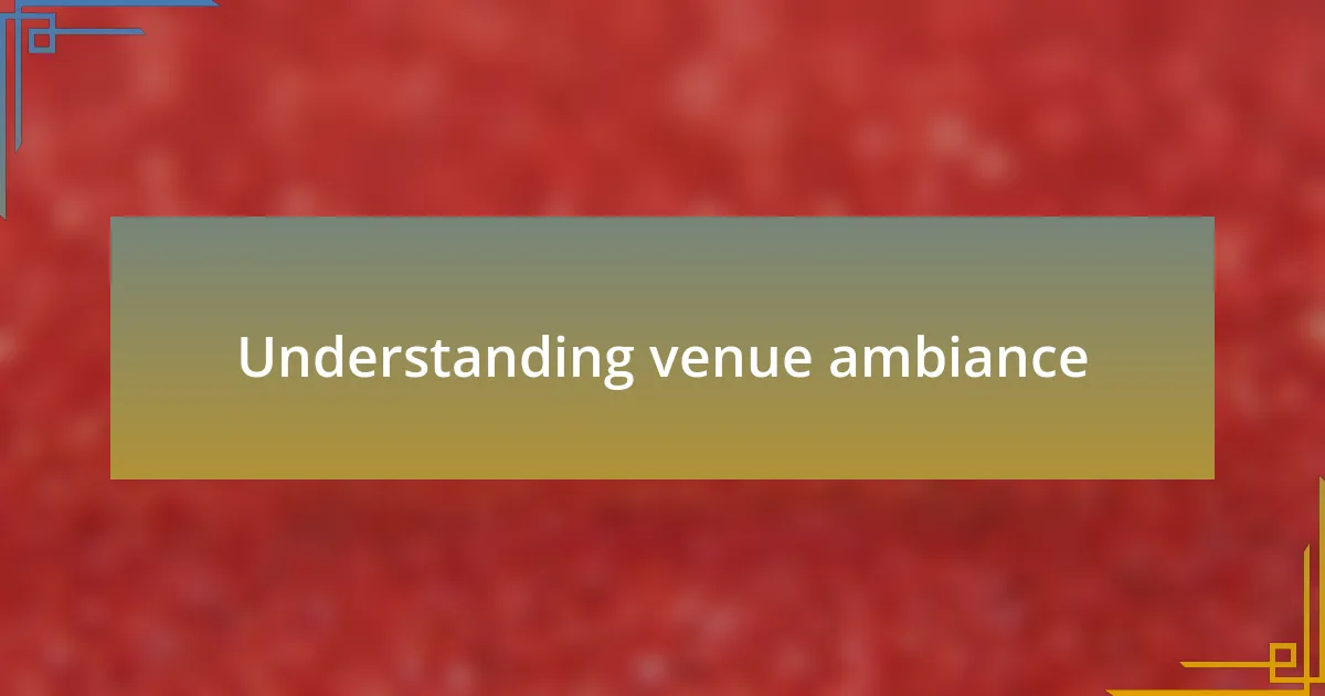 Understanding venue ambiance