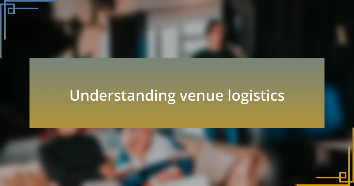 Understanding venue logistics