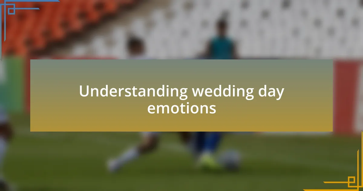 Understanding wedding day emotions